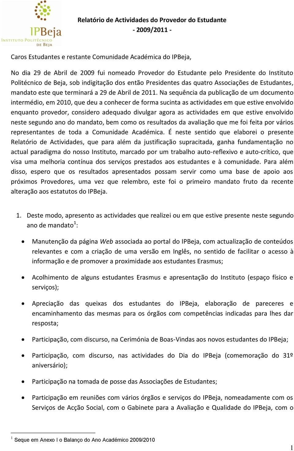 Na sequência da publicação de um documento intermédio, em 2010, que deu a conhecer de forma sucinta as actividades em que estive envolvido enquanto provedor, considero adequado divulgar agora as