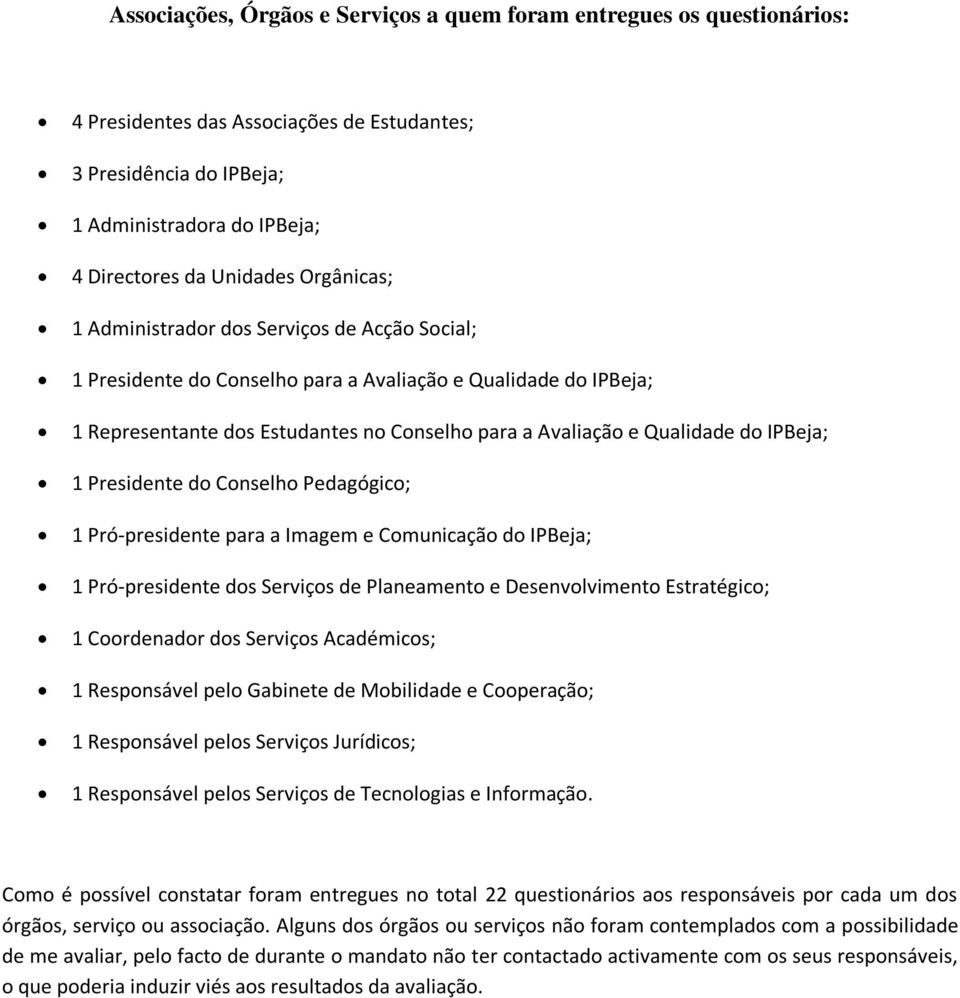 IPBeja; 1 Presidente do Conselho Pedagógico; 1 Pró-presidente para a Imagem e Comunicação do IPBeja; 1 Pró-presidente dos Serviços de Planeamento e Desenvolvimento Estratégico; 1 Coordenador dos