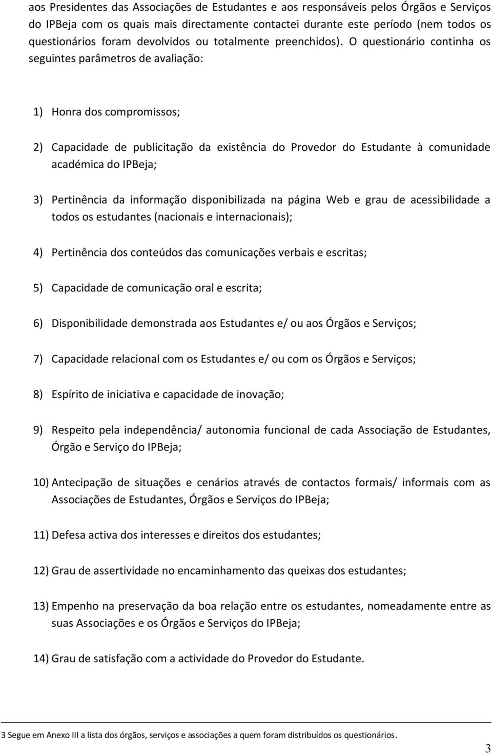 O questionário continha os seguintes parâmetros de avaliação: 1) Honra dos compromissos; 2) Capacidade de publicitação da existência do Provedor do Estudante à comunidade académica do IPBeja; 3)