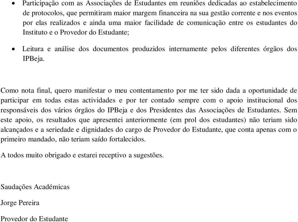 Como nota final, quero manifestar o meu contentamento por me ter sido dada a oportunidade de participar em todas estas actividades e por ter contado sempre com o apoio institucional dos responsáveis