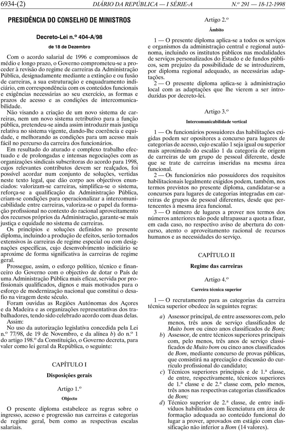 designadamente mediante a extinção e ou fusão de carreiras, a sua estruturação e enquadramento indiciário, em correspondência com os conteúdos funcionais e exigências necessárias ao seu exercício, as