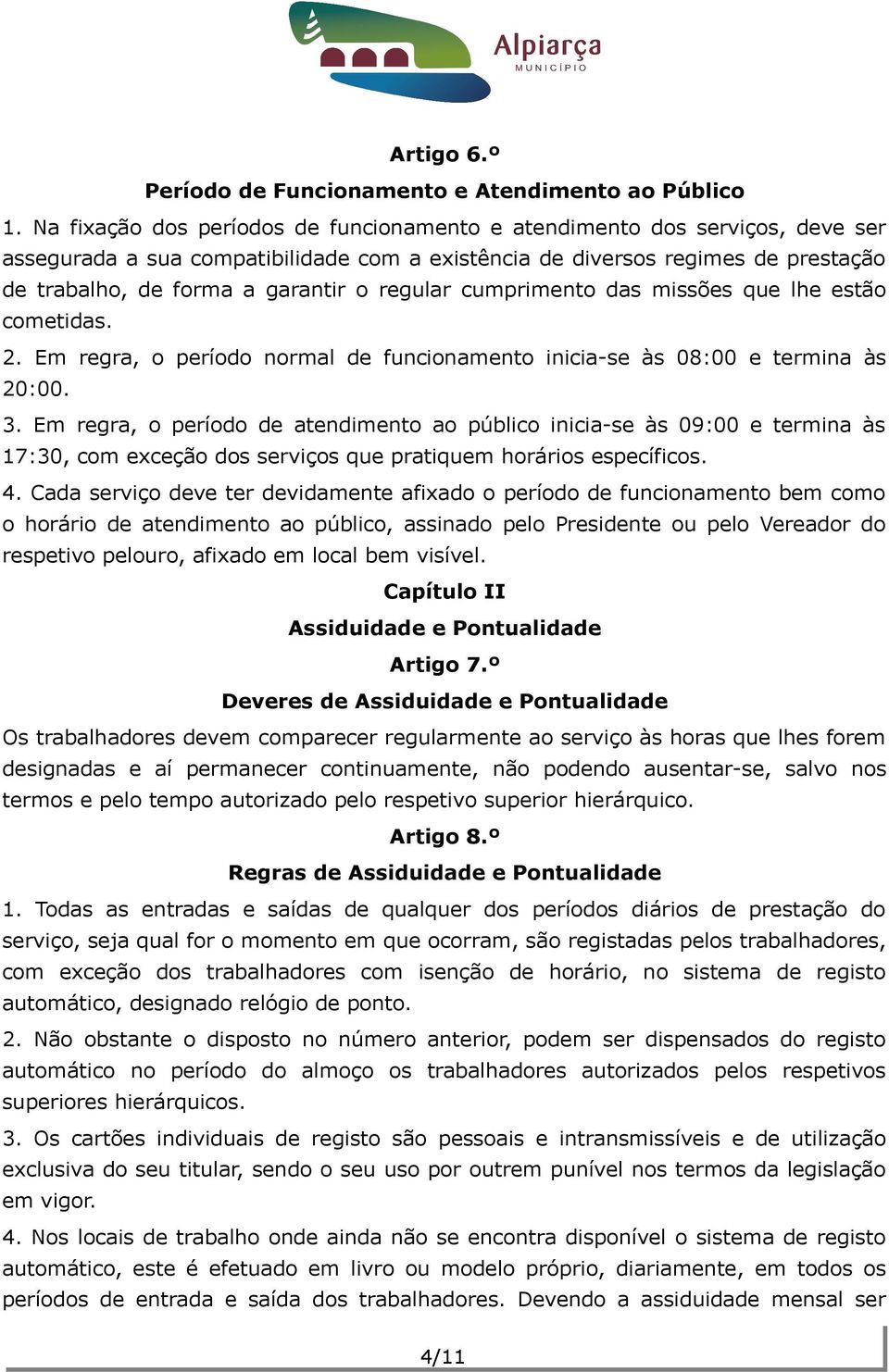 regular cumprimento das missões que lhe estão cometidas. 2. Em regra, o período normal de funcionamento inicia-se às 08:00 e termina às 20:00. 3.