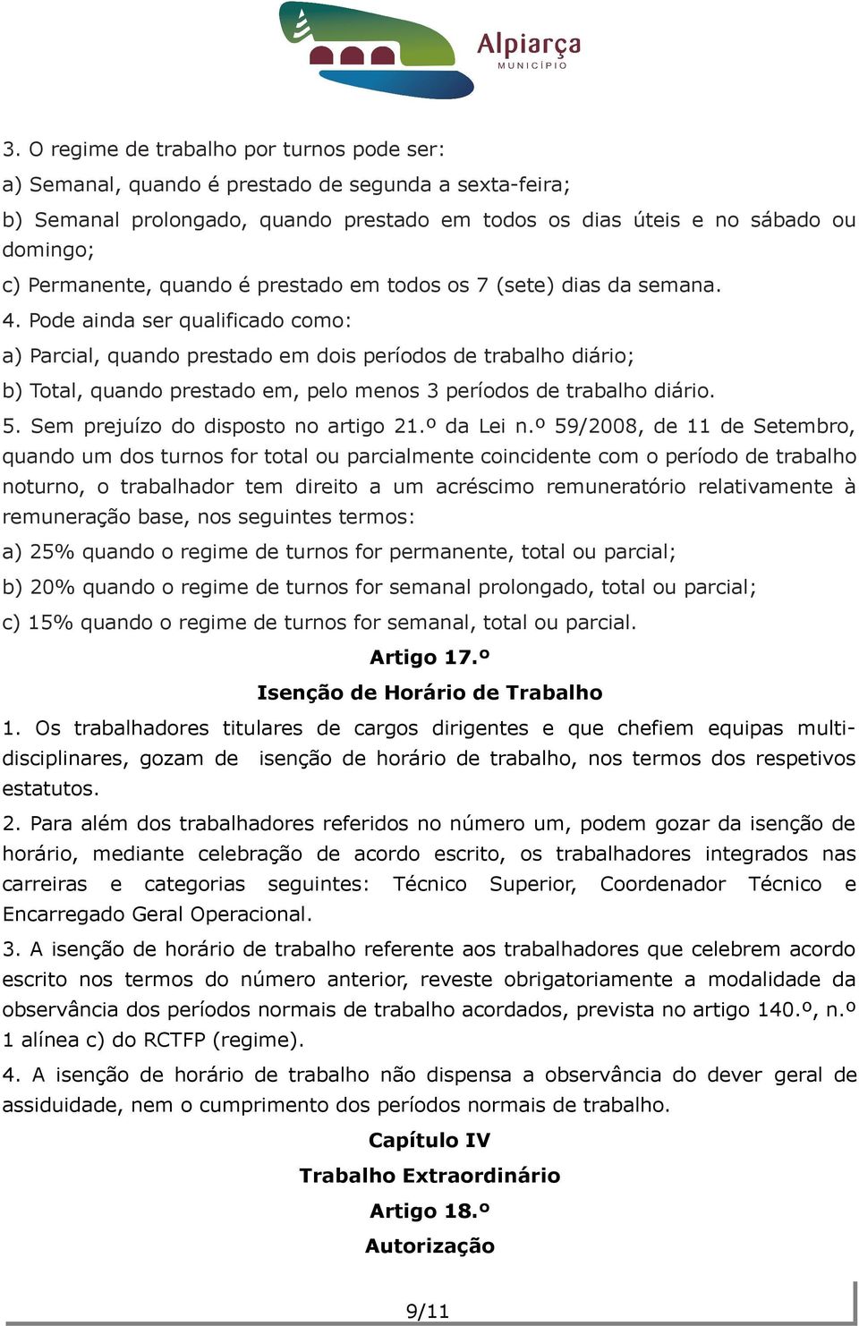 Pode ainda ser qualificado como: a) Parcial, quando prestado em dois períodos de trabalho diário; b) Total, quando prestado em, pelo menos 3 períodos de trabalho diário. 5.