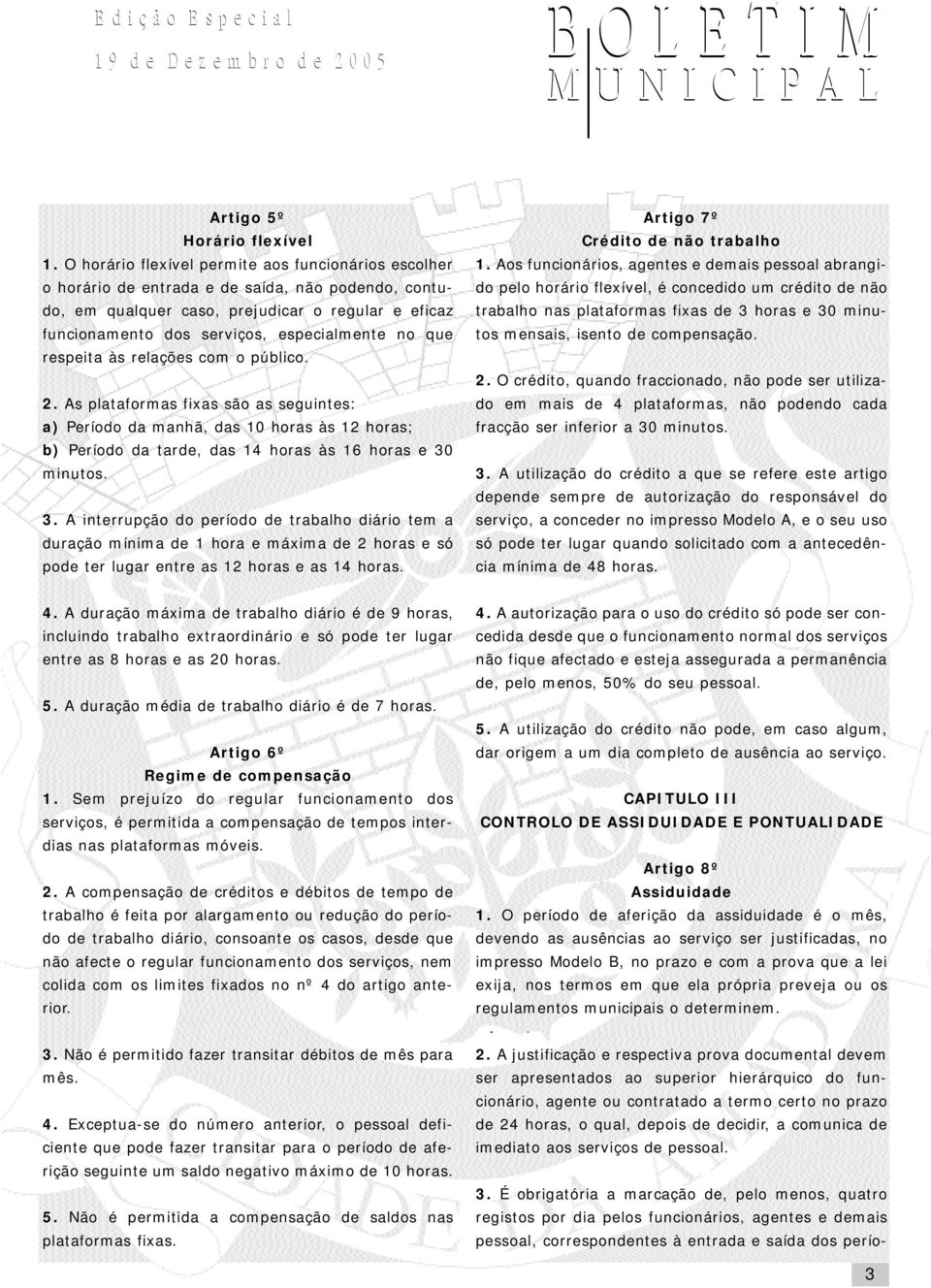 no que respeita às relações com o público. 2. As plataformas fixas são as seguintes: a) Período da manhã, das 10 horas às 12 horas; b) Período da tarde, das 14 horas às 16 horas e 30