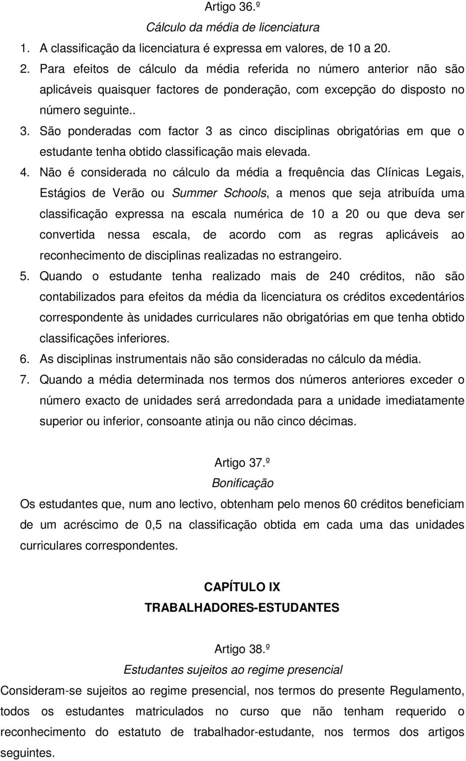 São ponderadas com factor 3 as cinco disciplinas obrigatórias em que o estudante tenha obtido classificação mais elevada. 4.