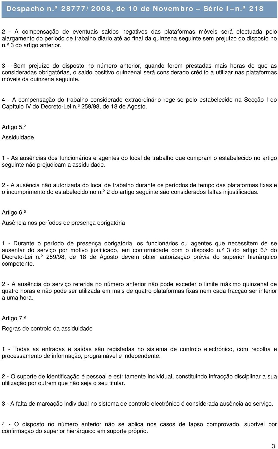 3 - Sem prejuízo do disposto no número anterior, quando forem prestadas mais horas do que as consideradas obrigatórias, o saldo positivo quinzenal será considerado crédito a utilizar nas plataformas