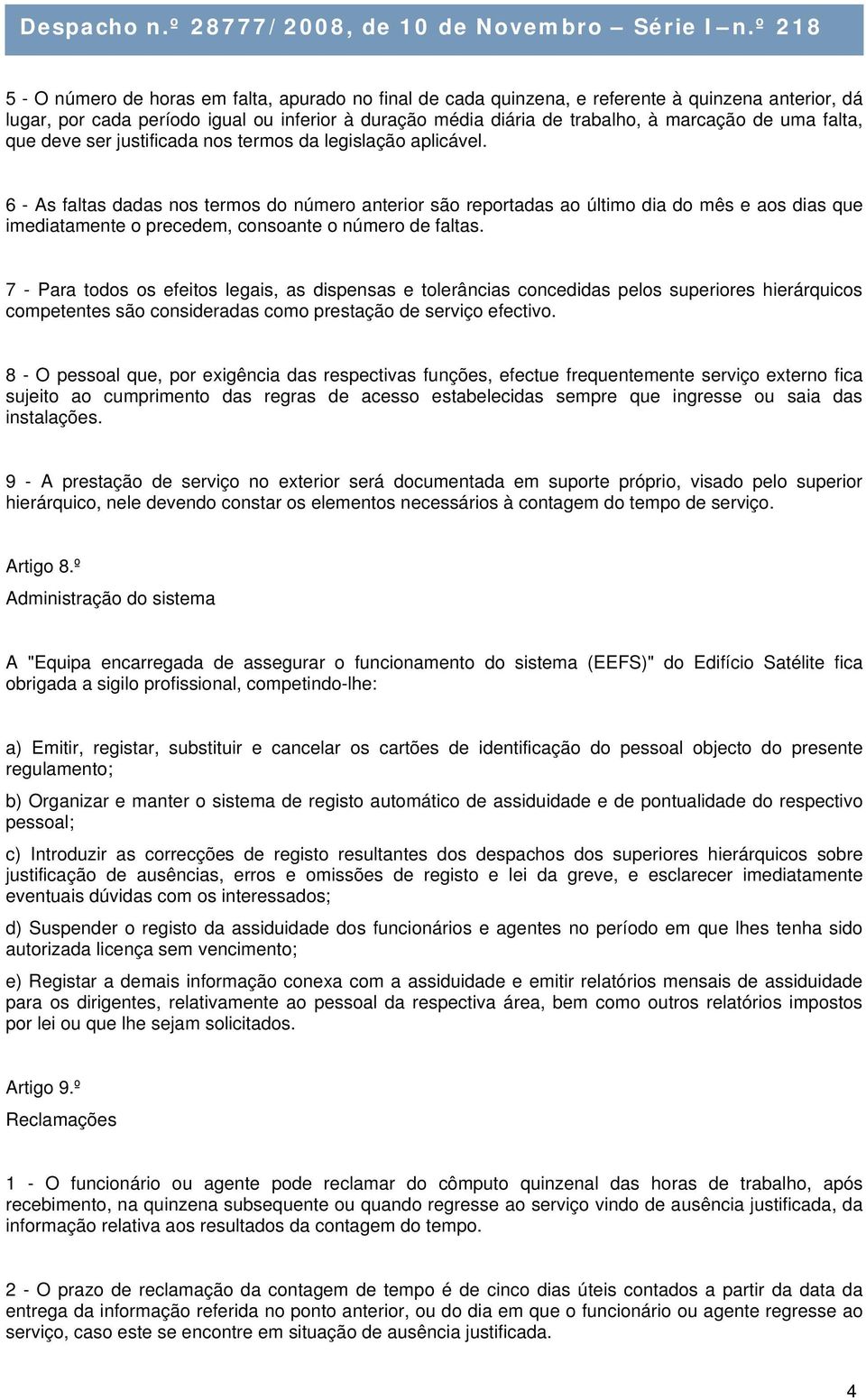 6 - As faltas dadas nos termos do número anterior são reportadas ao último dia do mês e aos dias que imediatamente o precedem, consoante o número de faltas.