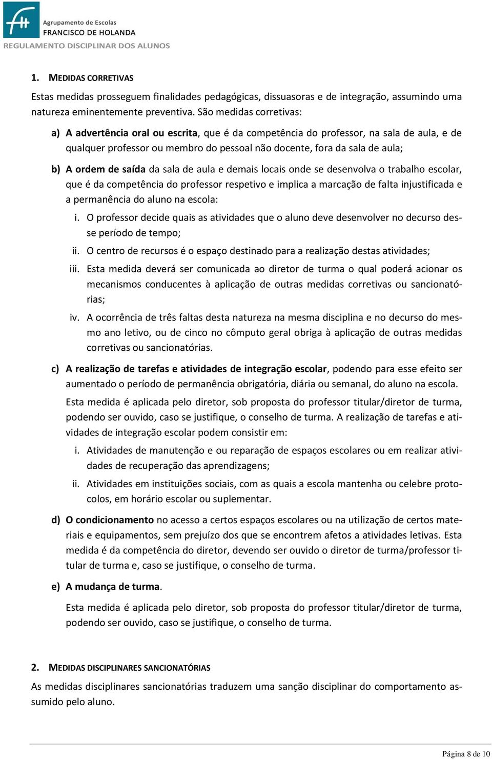 ordem de saída da sala de aula e demais locais onde se desenvolva o trabalho escolar, que é da competência do professor respetivo e implica a marcação de falta injustificada e a permanência do aluno