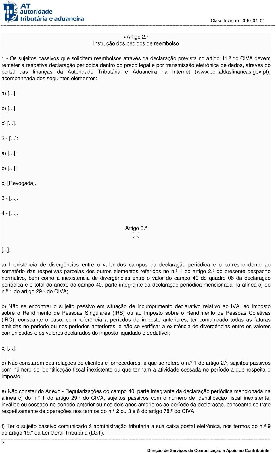 (www.portaldasfinancas.gov.pt), acompanhada dos seguintes elementos: a) ; b) ; c). 2 - : a) ; b) ; c) [Revogada]. 3 -. 4 -. Artigo 3.