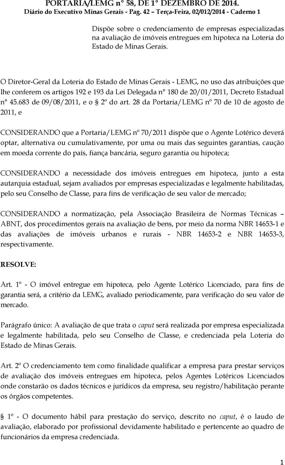 O Diretor-Geral da Loteria do Estado de Minas Gerais - LEMG, no uso das atribuições que lhe conferem os artigos 192 e 193 da Lei Delegada n 180 de 20/01/2011, Decreto Estadual n 45.