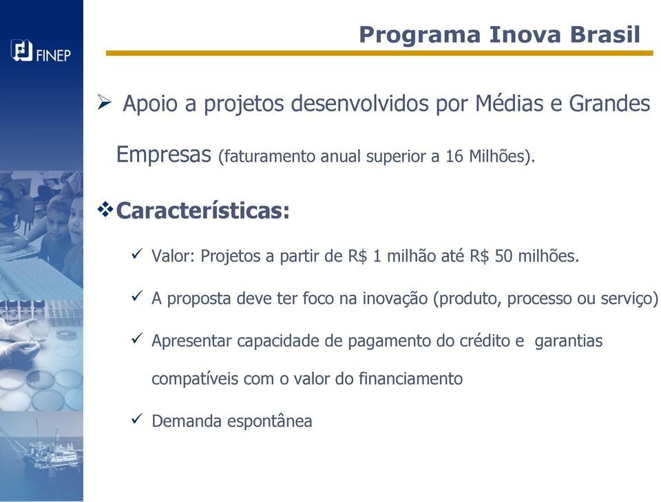 Características: Valor: Projetos a partir de R$ 1 milhão até R$ 50 milhões.