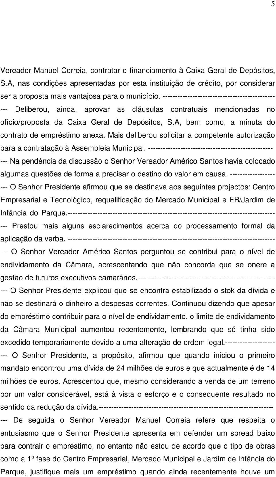 --------------------------------------------- --- Deliberou, ainda, aprovar as cláusulas contratuais mencionadas no ofício/proposta da Caixa Geral de Depósitos, S.