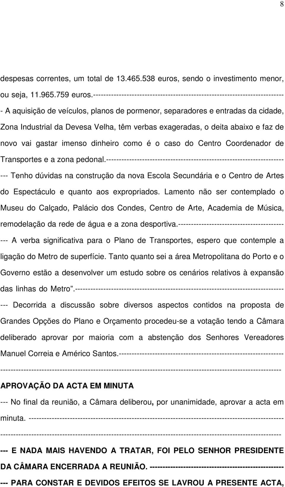 exageradas, o deita abaixo e faz de novo vai gastar imenso dinheiro como é o caso do Centro Coordenador de Transportes e a zona pedonal.