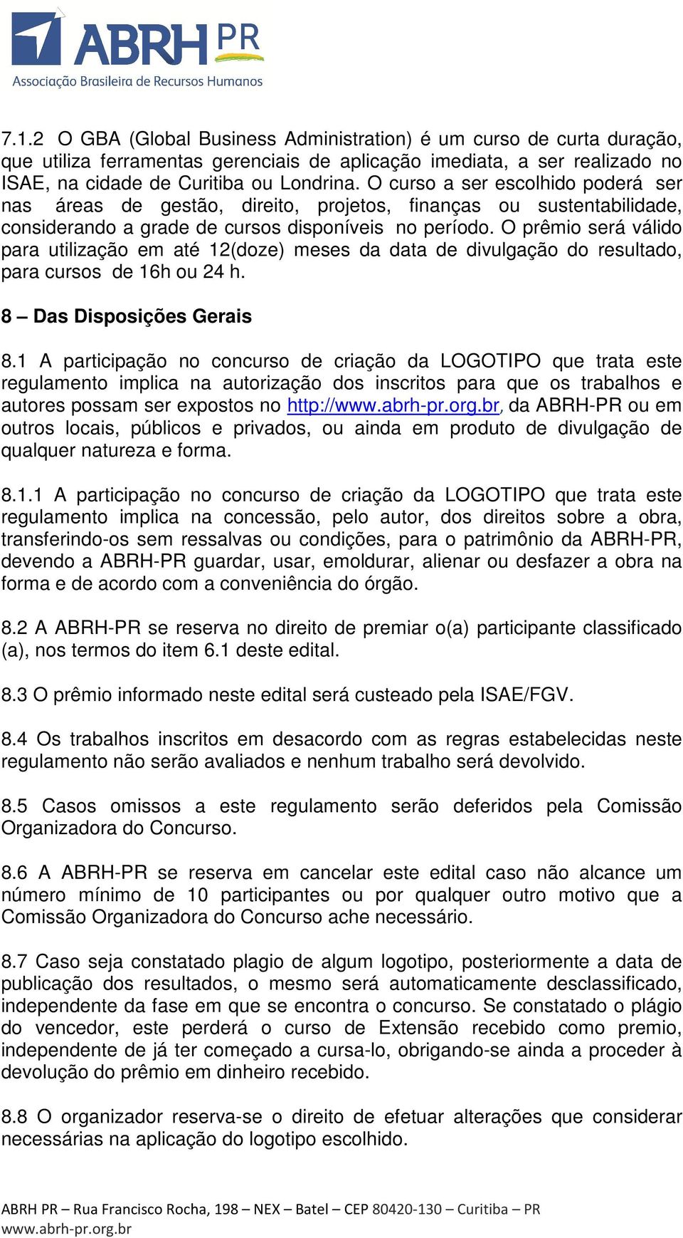 O prêmio será válido para utilização em até 12(doze) meses da data de divulgação do resultado, para cursos de 16h ou 24 h. 8 Das Disposições Gerais 8.