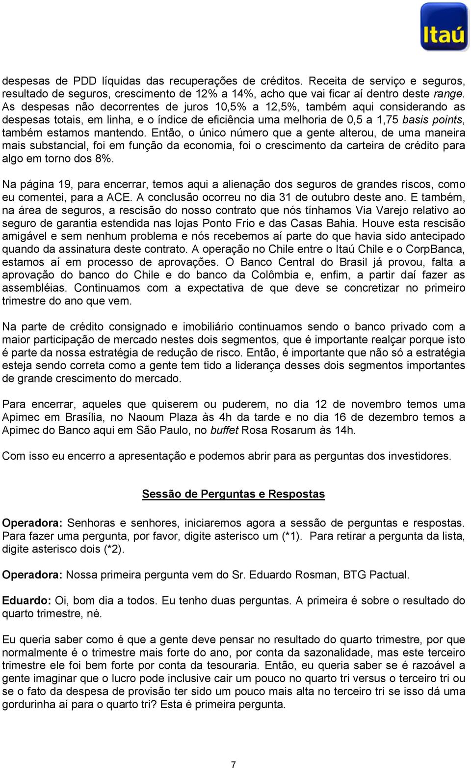 Então, o único número que a gente alterou, de uma maneira mais substancial, foi em função da economia, foi o crescimento da carteira de crédito para algo em torno dos 8%.