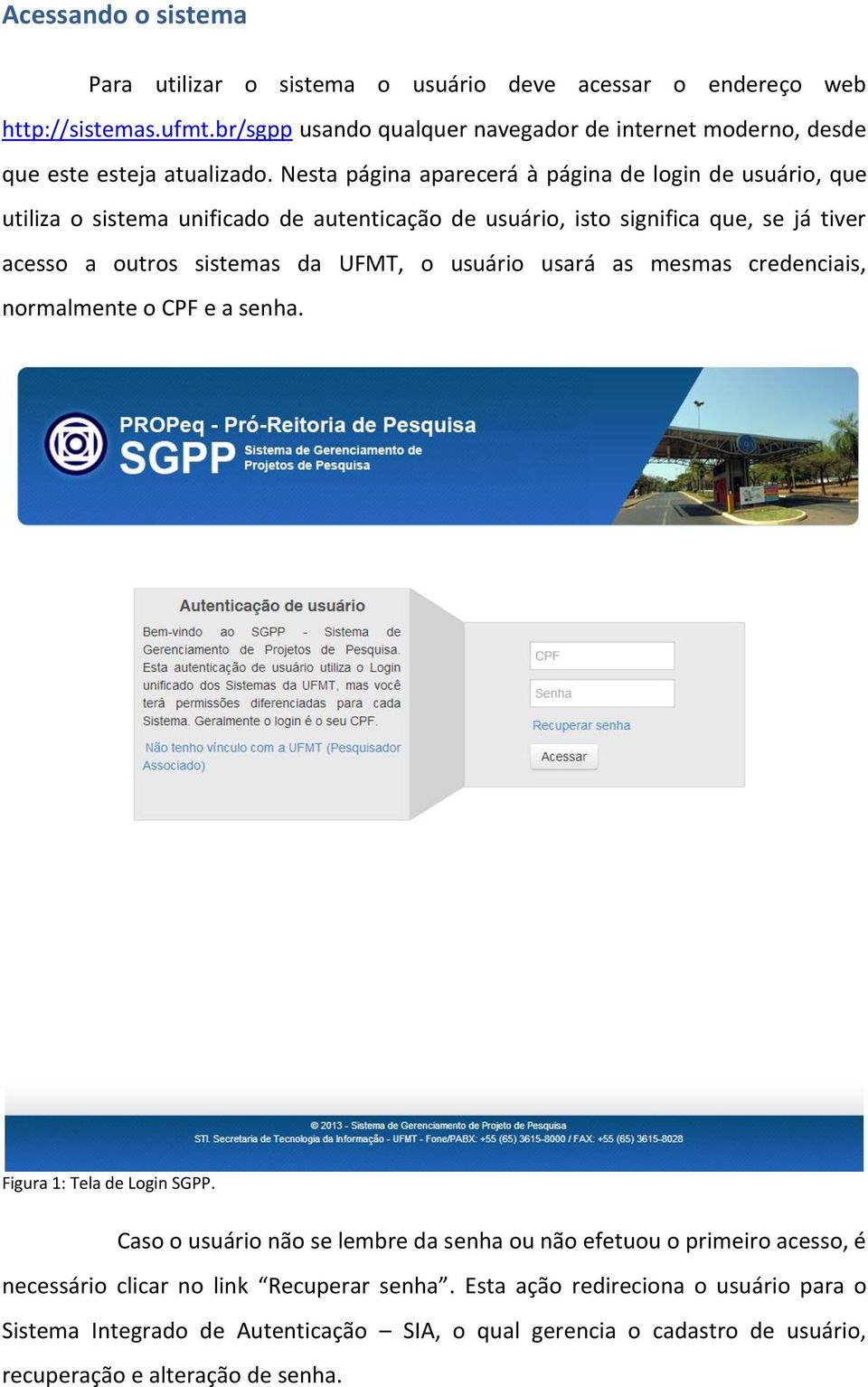 Nesta página aparecerá à página de login de usuário, que utiliza o sistema unificado de autenticação de usuário, isto significa que, se já tiver acesso a outros sistemas da UFMT, o