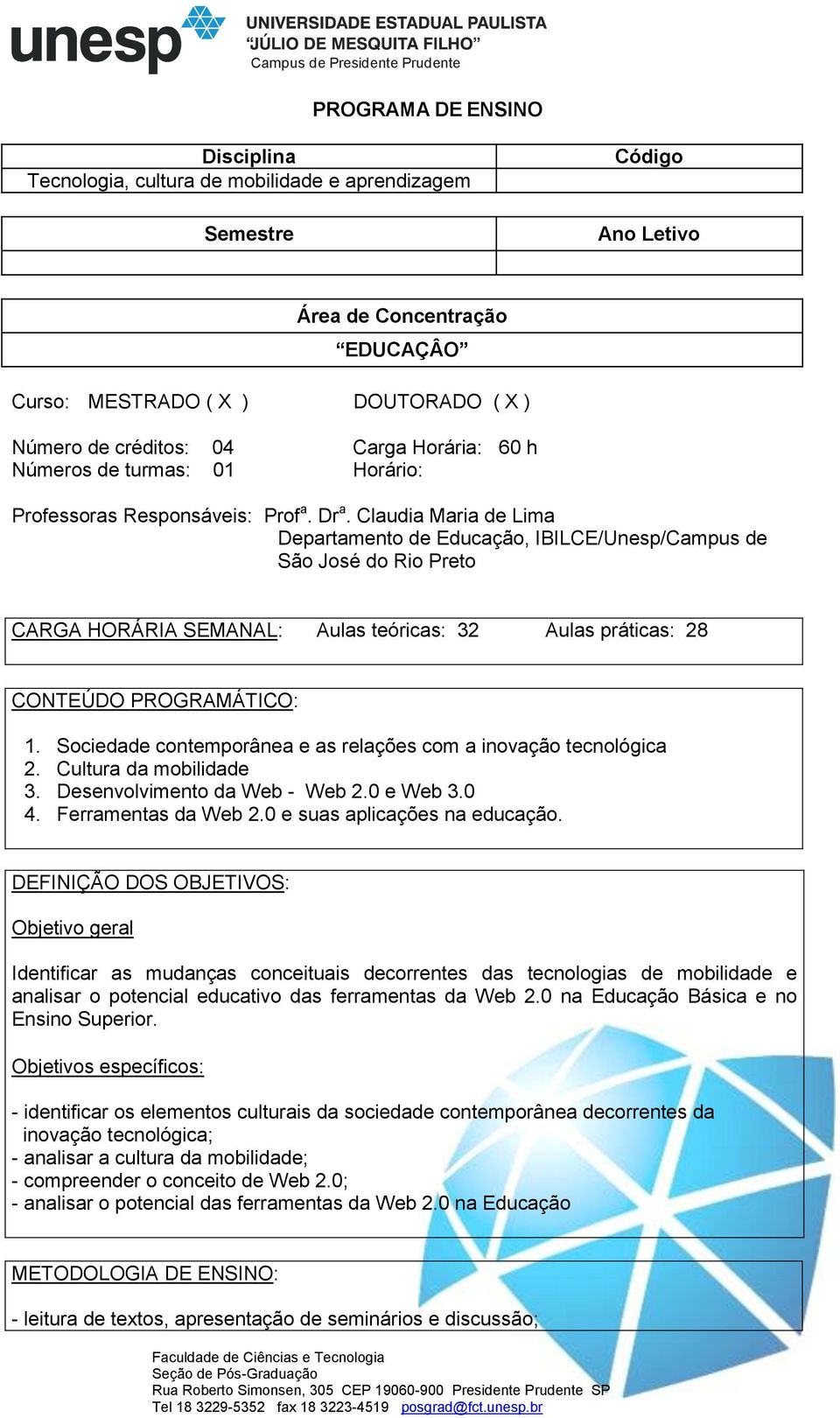 Claudia Maria de Lima Departamento de Educação, IBILCE/Unesp/Campus de São José do Rio Preto CARGA HORÁRIA SEMANAL: Aulas teóricas: 32 Aulas práticas: 28 CONTEÚDO PROGRAMÁTICO: 1.