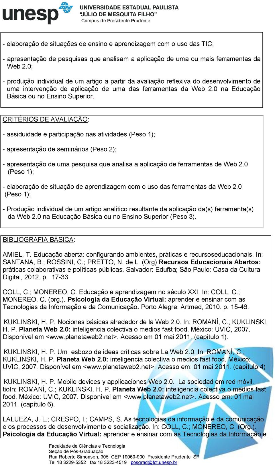 CRITÉRIOS DE AVALIAÇÃO: - assiduidade e participação nas atividades (Peso 1); - apresentação de seminários (Peso 2); - apresentação de uma pesquisa que analisa a aplicação de ferramentas de Web 2.