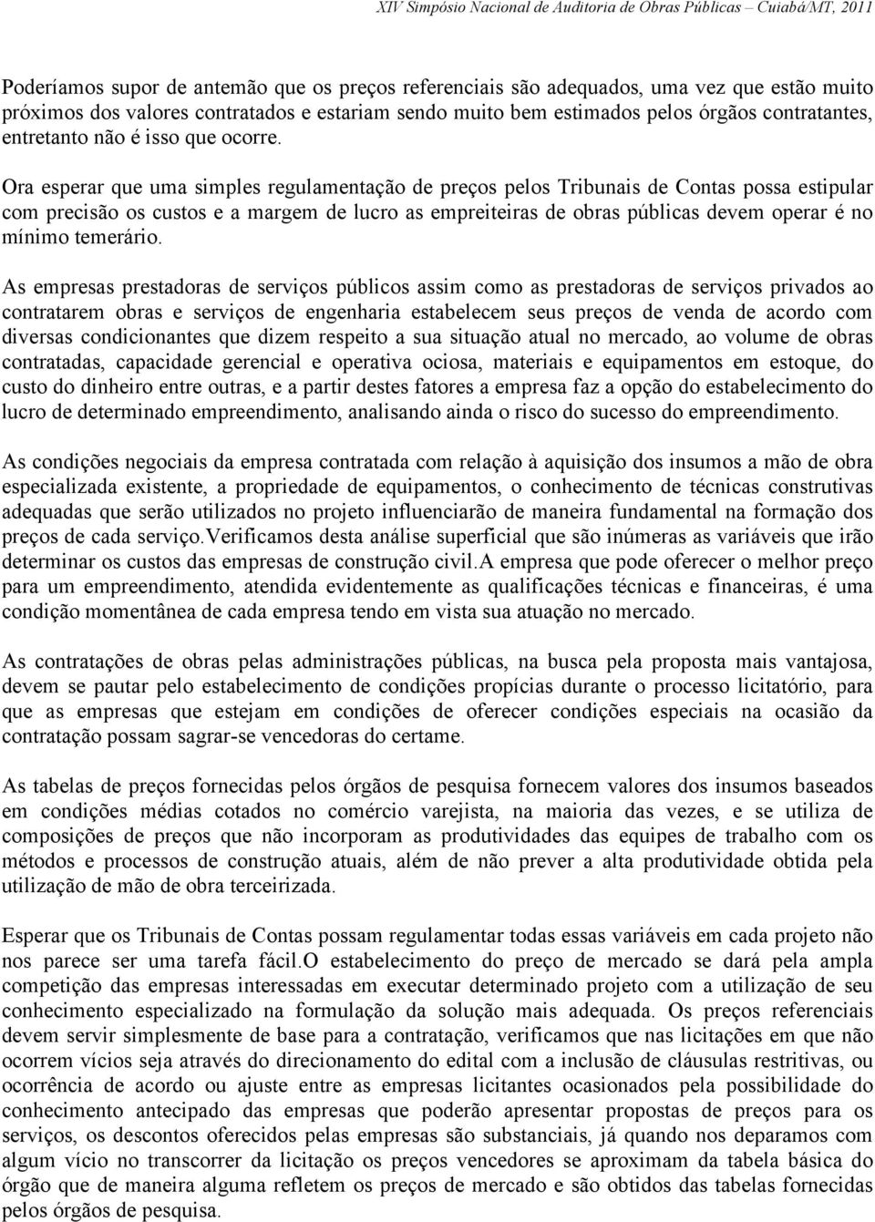 Ora esperar que uma simples regulamentação de preços pelos Tribunais de Contas possa estipular com precisão os custos e a margem de lucro as empreiteiras de obras públicas devem operar é no mínimo