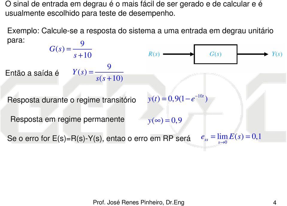 Exemplo: Calcule-se a resposta do sistema a uma etrada em degrau uitário para: 9 G( s) = s + 10 9 Etão a