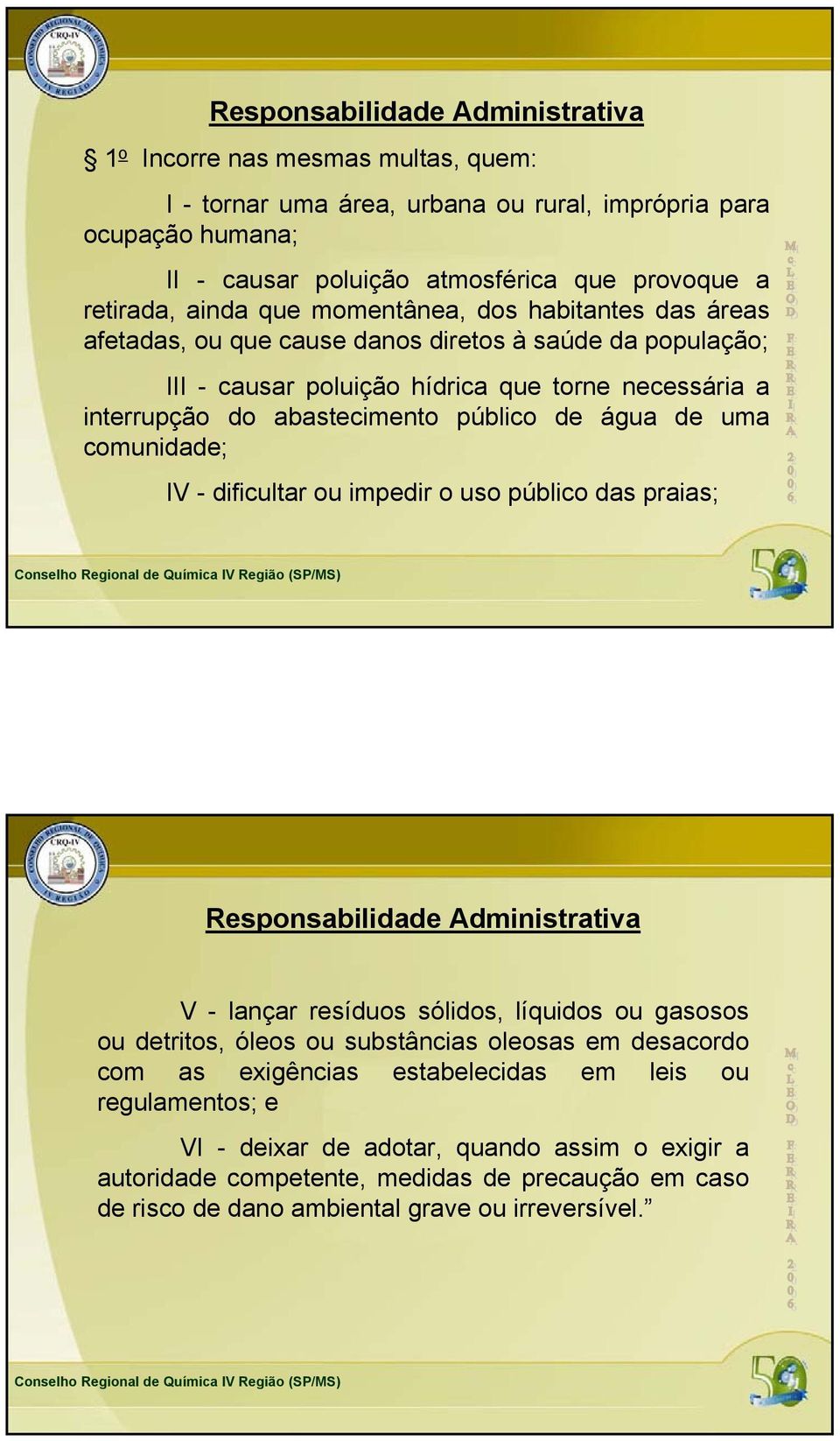 água de uma comunidade; IV - dificultar ou impedir o uso público das praias; Responsabilidade Administrativa V - lançar resíduos sólidos, líquidos ou gasosos ou detritos, óleos ou substâncias oleosas