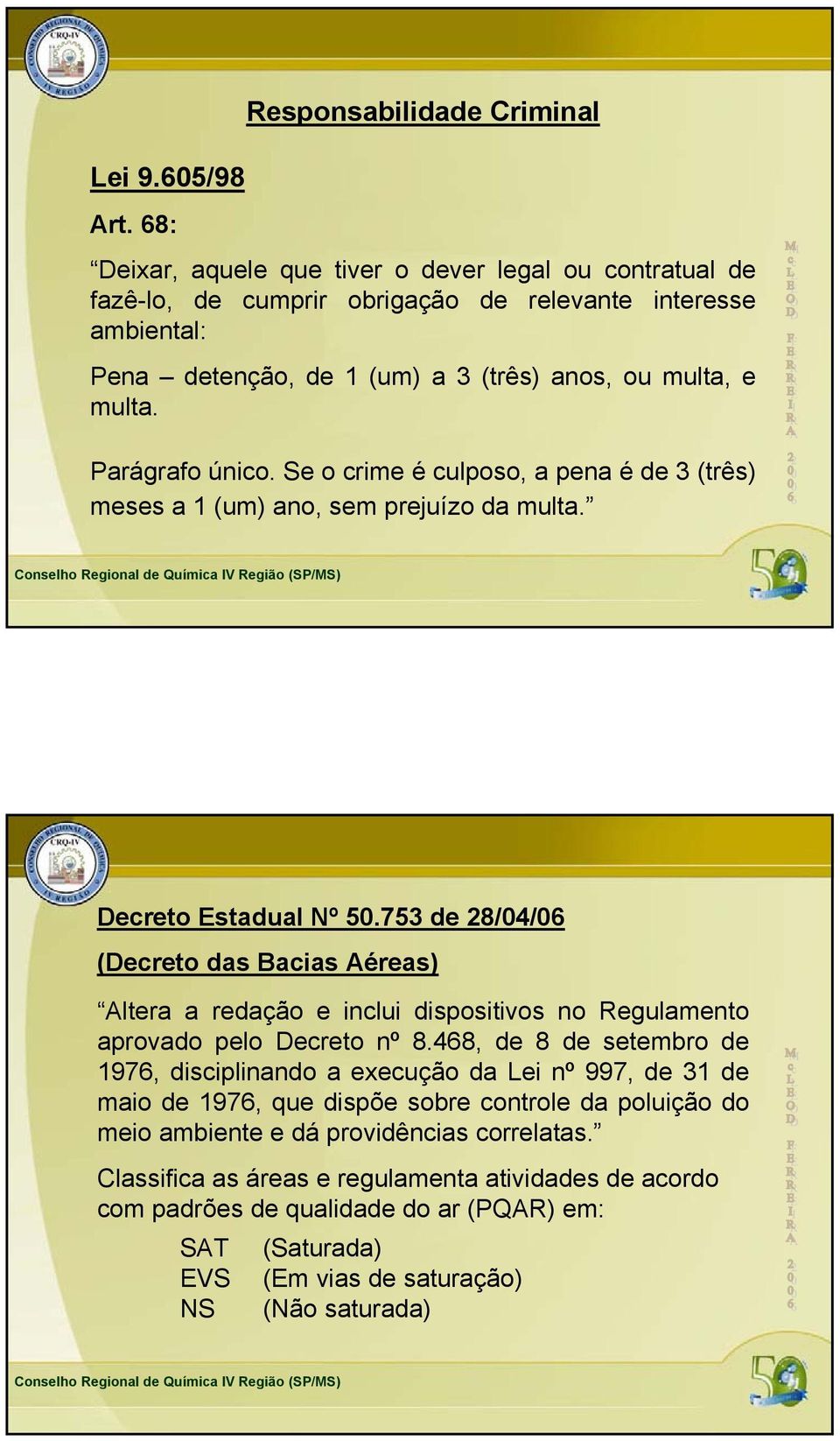 multa, e multa. Parágrafo único. Se o crime é culposo, a pena é de 3 (três) meses a 1 (um) ano, sem prejuízo da multa. Decreto Estadual Nº 50.