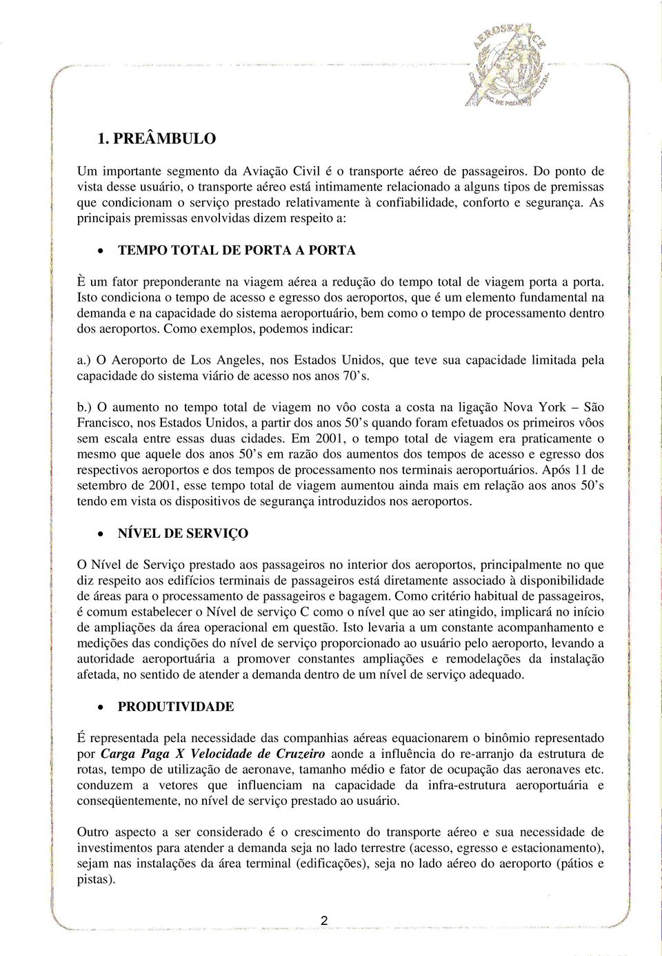 As principais premissas envolvidas dizem respeito a: TEMPO TOTAL DE PORTA A PORTA È um fator preponderante na viagem aérea a redução do tempo total de viagem porta a porta.