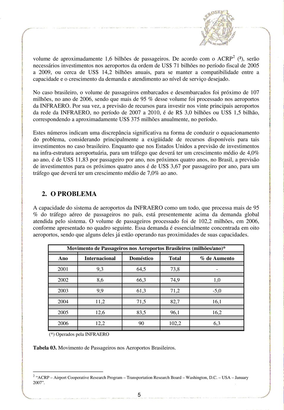 compatibilidade entre a capacidade e o crescimento da demanda e atendimento ao nível de serviço desejado.