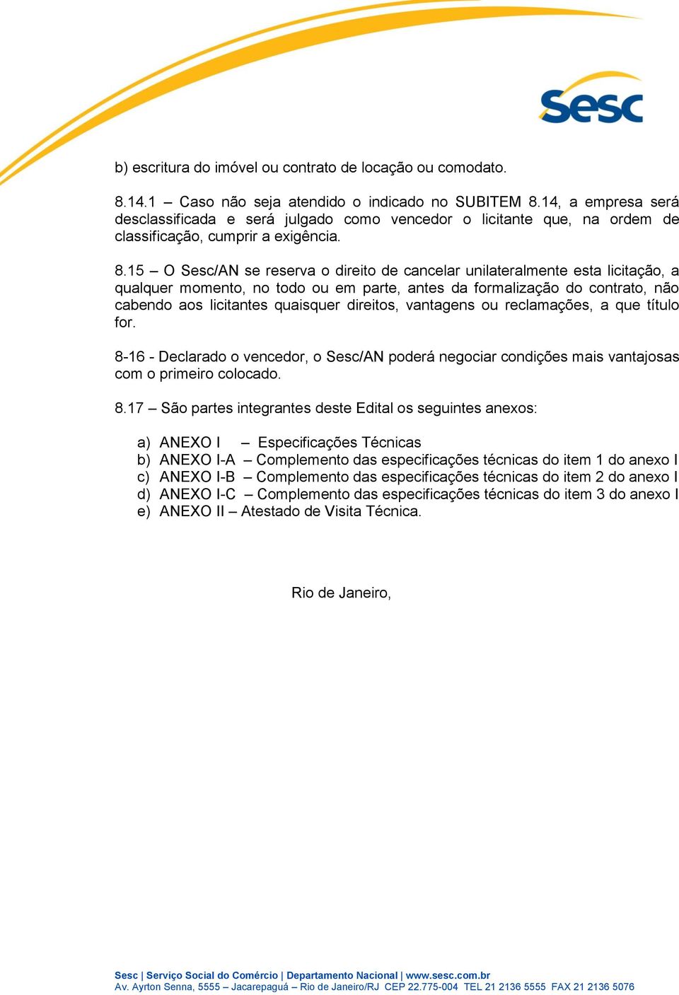 15 O Sesc/AN se reserva o direito de cancelar unilateralmente esta licitação, a qualquer momento, no todo ou em parte, antes da formalização do contrato, não cabendo aos licitantes quaisquer