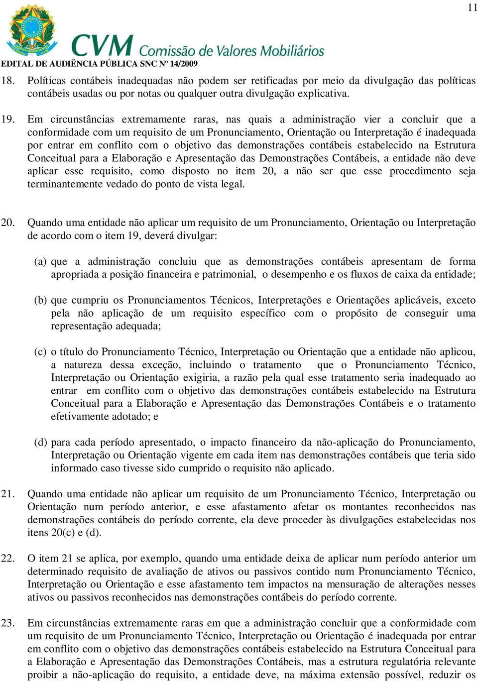 conflito com o objetivo das demonstrações contábeis estabelecido na Estrutura Conceitual para a Elaboração e Apresentação das Demonstrações Contábeis, a entidade não deve aplicar esse requisito, como