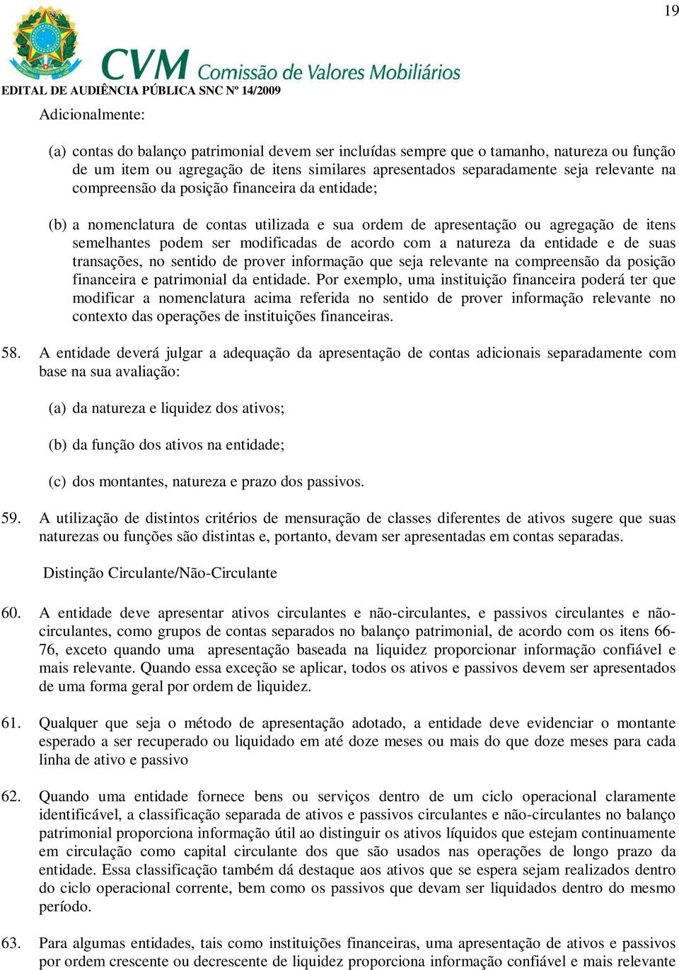 da entidade e de suas transações, no sentido de prover informação que seja relevante na compreensão da posição financeira e patrimonial da entidade.