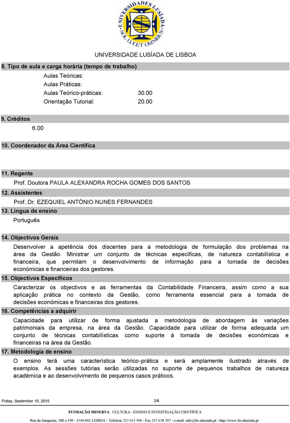 Objectivos Gerais Desenvolver a apetência dos discentes para a metodologia de formulação dos problemas na área da Gestão.