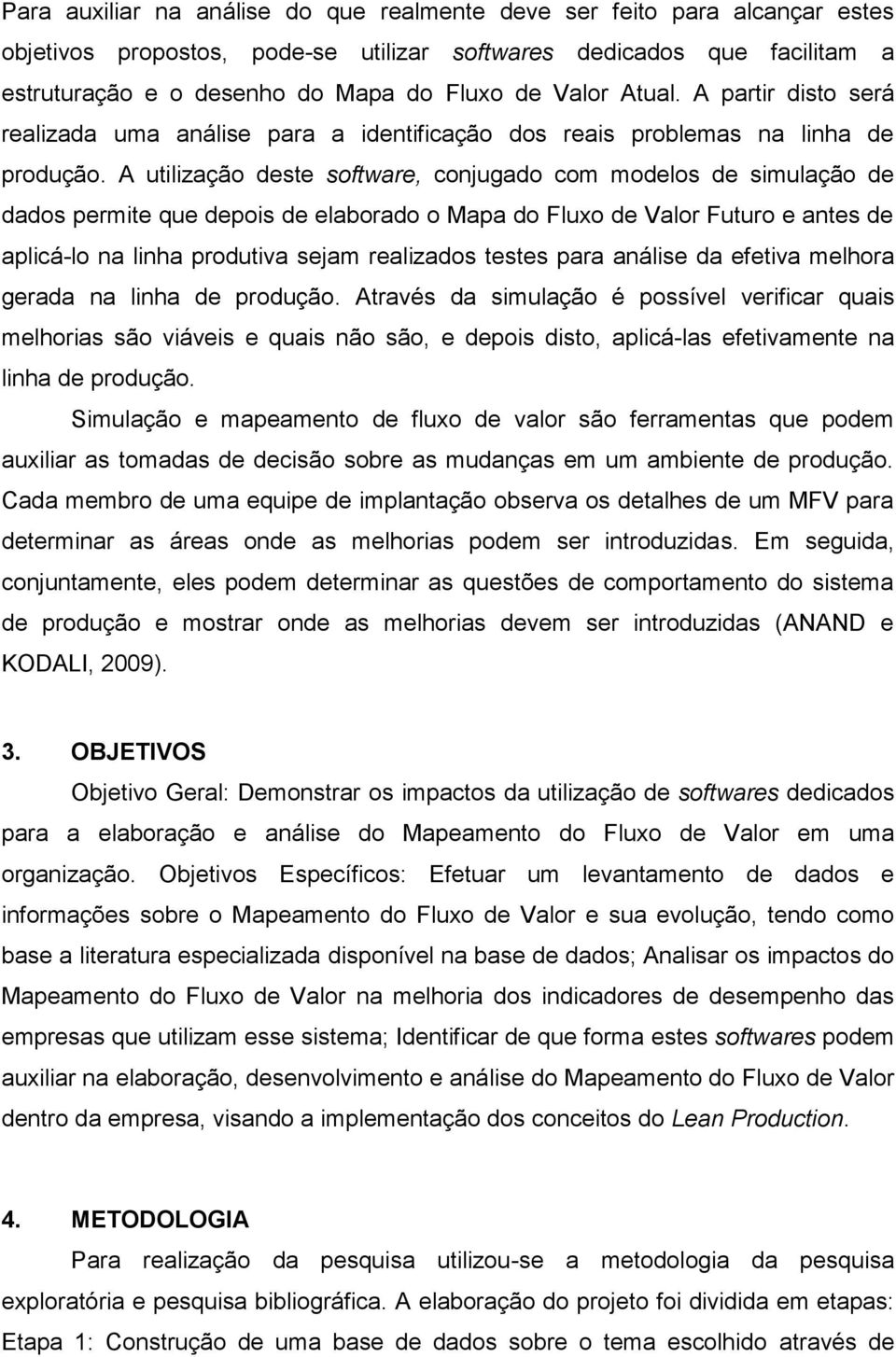 A utilização deste software, conjugado com modelos de simulação de dados permite que depois de elaborado o Mapa do Fluxo de Valor Futuro e antes de aplicá-lo na linha produtiva sejam realizados