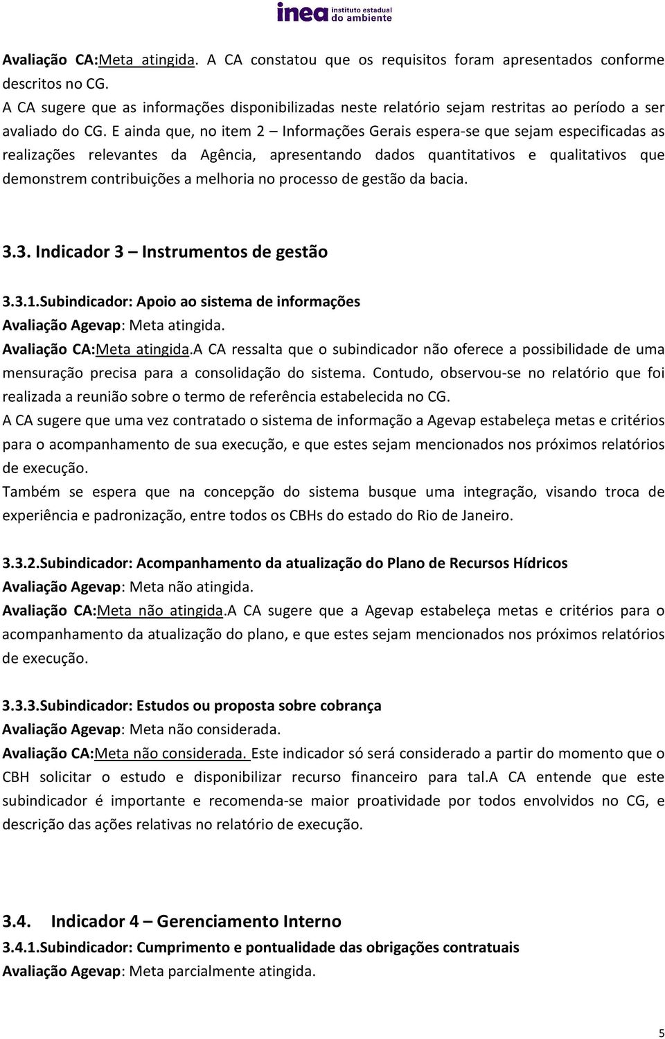 E ainda que, no item 2 Informações Gerais espera-se que sejam especificadas as realizações relevantes da Agência, apresentando dados quantitativos e qualitativos que demonstrem contribuições a