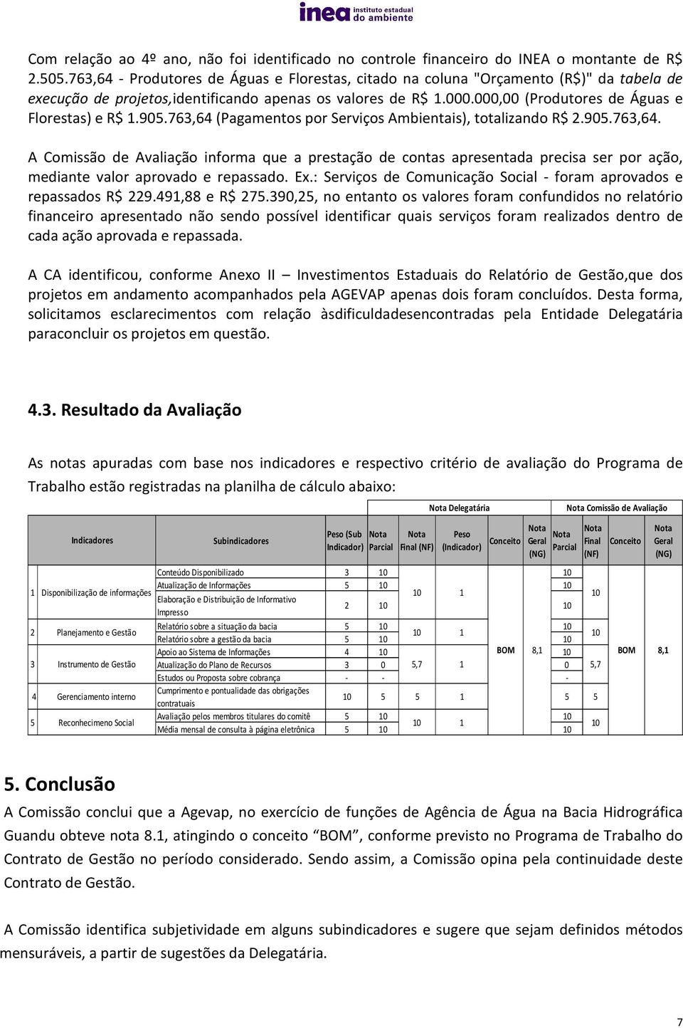 905.763,64 (Pagamentos por Serviços Ambientais), totalizando R$ 2.905.763,64. A Comissão de Avaliação informa que a prestação de contas apresentada precisa ser por ação, mediante valor aprovado e repassado.