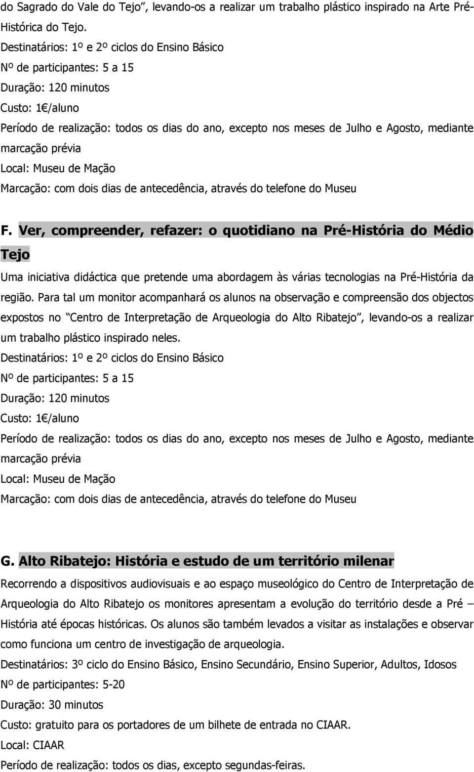 Ver, compreender, refazer: o quotidiano na Pré-História do Médio Tejo Uma iniciativa didáctica que pretende uma abordagem às várias tecnologias na Pré-História da região.