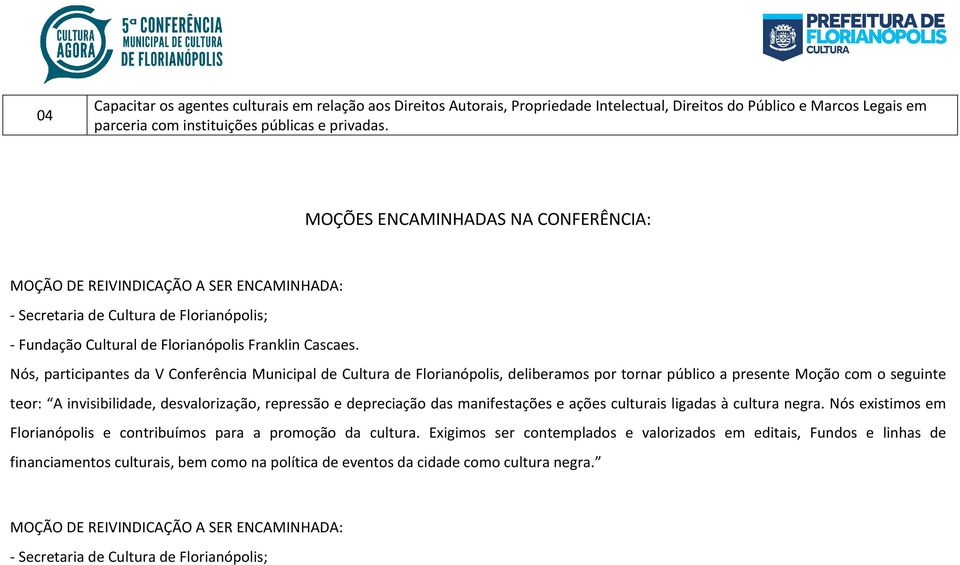 Nós, participantes da V Conferência Municipal de Cultura de Florianópolis, deliberamos por tornar público a presente Moção com o seguinte teor: A invisibilidade, desvalorização, repressão e