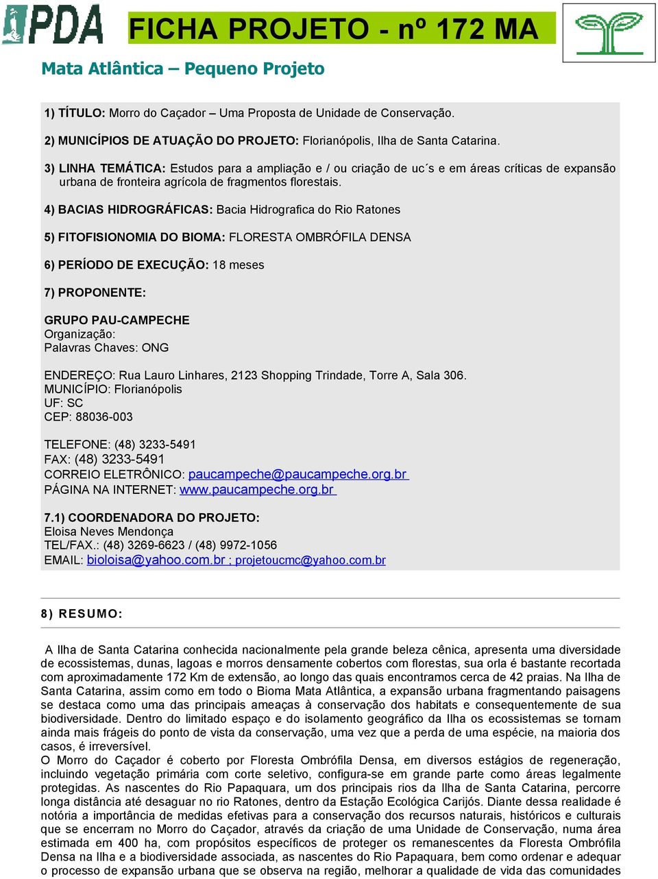 4) BACIAS HIDROGRÁFICAS: Bacia Hidrografica do Rio Ratones 5) FITOFISIONOMIA DO BIOMA: FLORESTA OMBRÓFILA DENSA 6) PERÍODO DE EXECUÇÃO: 18 meses 7) PROPONENTE: GRUPO PAU-CAMPECHE Organização: