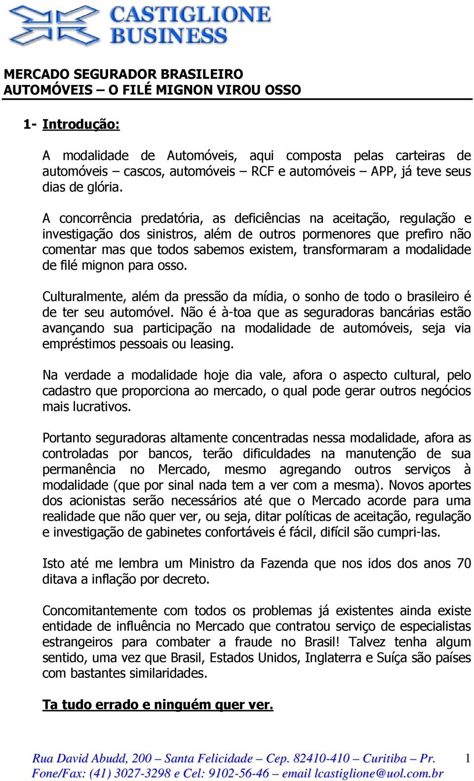 modalidade de filé mignon para osso. Culturalmente, além da pressão da mídia, o sonho de todo o brasileiro é de ter seu automóvel.