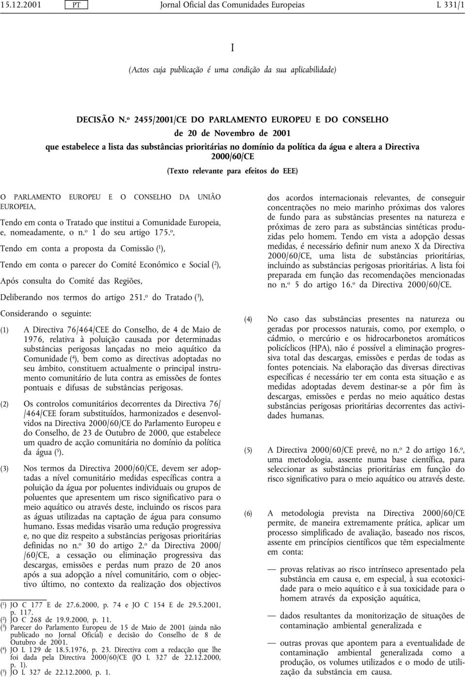 relevante para efeitos do EEE) O PARLAMENTO EUROPEU E O CONSELHO DA UNIÃO EUROPEIA, Tendo em conta o Tratado que institui a Comunidade Europeia, e, nomeadamente, o n. o 1 do seu artigo 175.