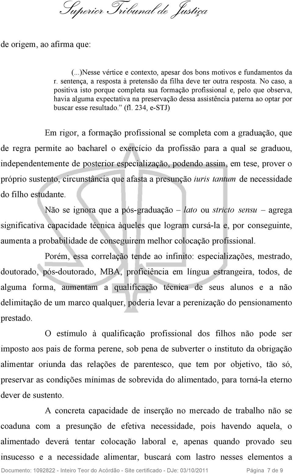 234, e-stj) Em rigor, a formação profissional se completa com a graduação, que de regra permite ao bacharel o exercício da profissão para a qual se graduou, independentemente de posterior