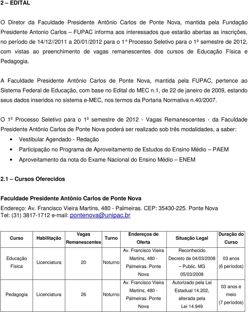 A Faculdade Presidente Antônio Carlos de Ponte Nova, mantida pela FUPAC, pertence ao Sistema Federal de Educação, com base no Edital do MEC n.