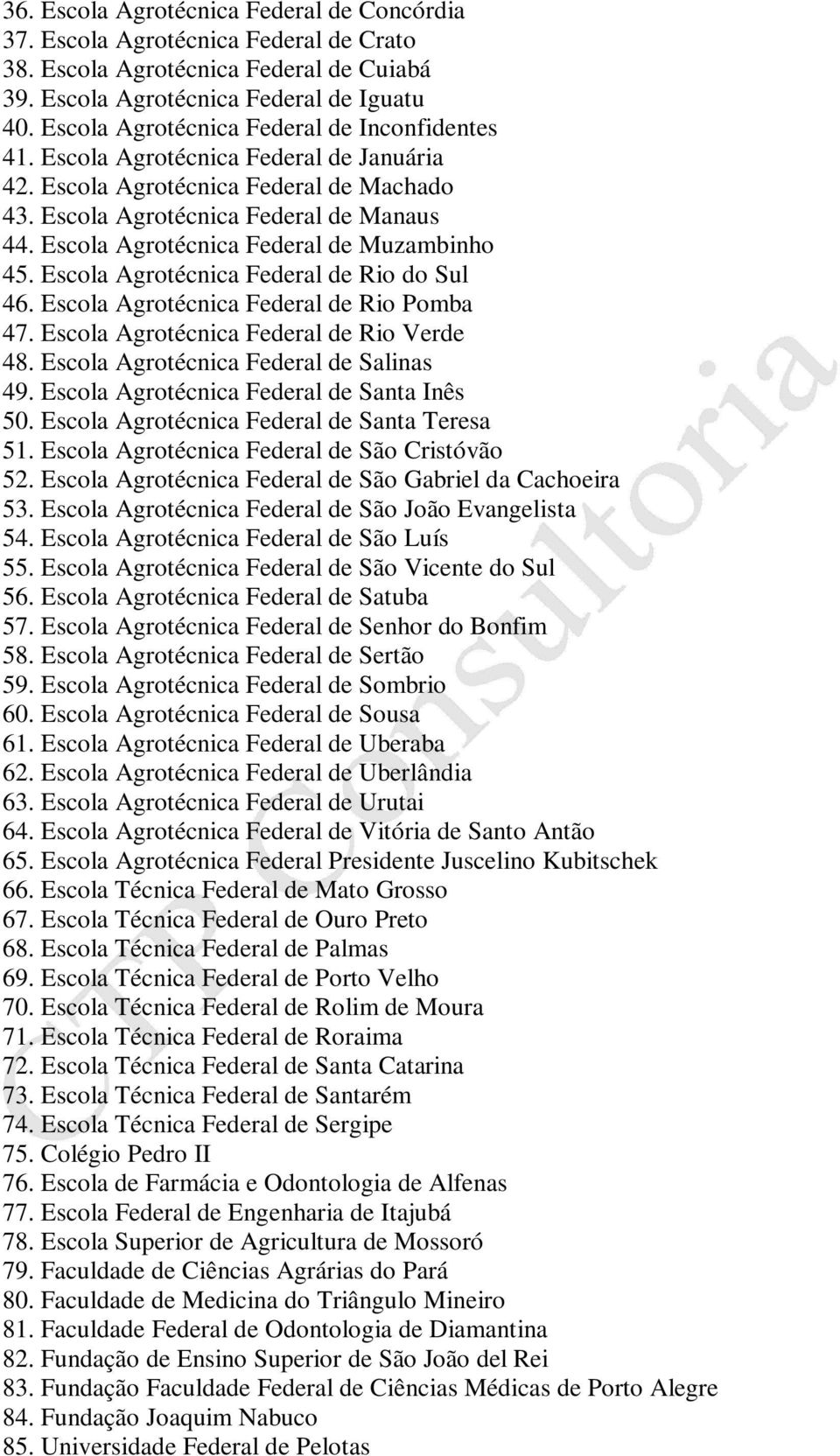 Escola Agrotécnica Federal de Muzambinho 45. Escola Agrotécnica Federal de Rio do Sul 46. Escola Agrotécnica Federal de Rio Pomba 47. Escola Agrotécnica Federal de Rio Verde 48.