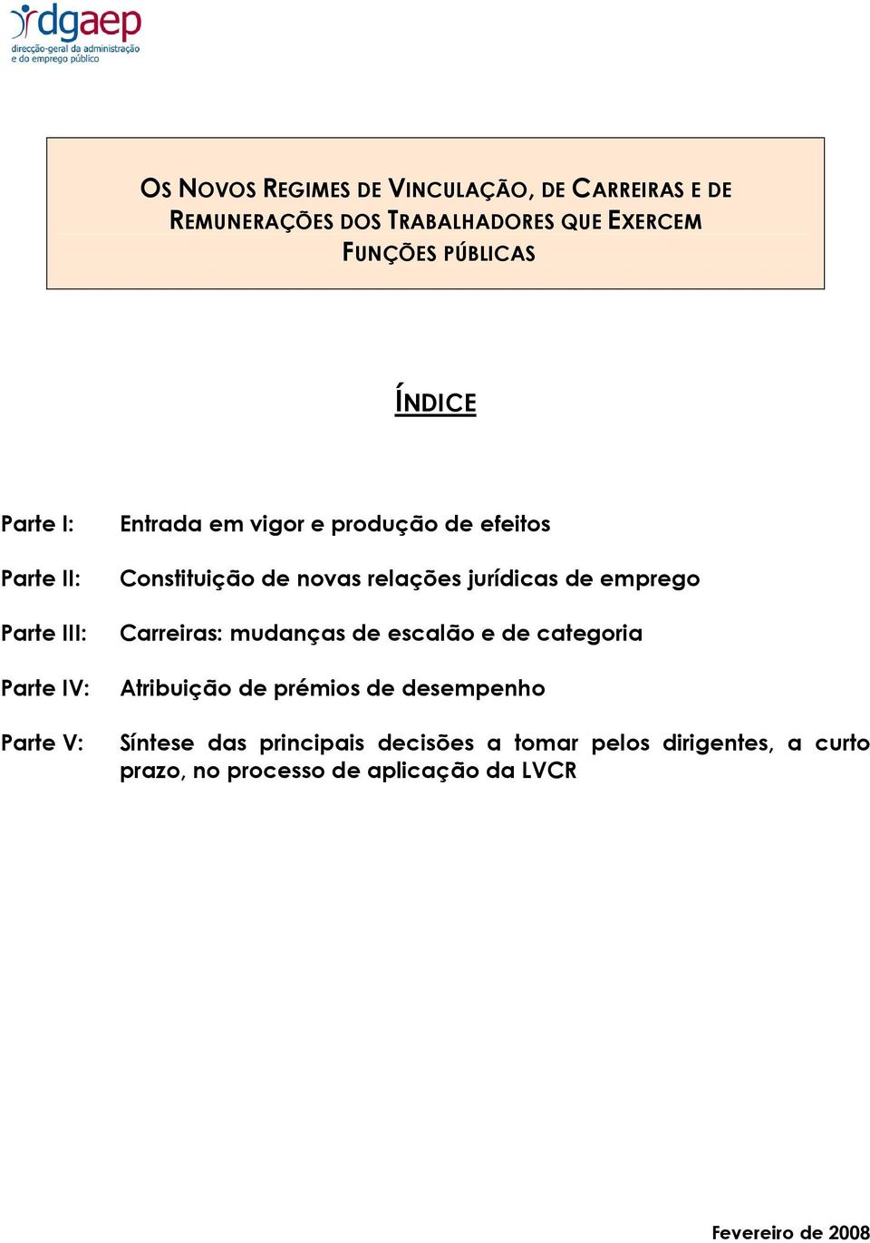 novas relações jurídicas de emprego Carreiras: mudanças de escalão e de categoria Atribuição de prémios de