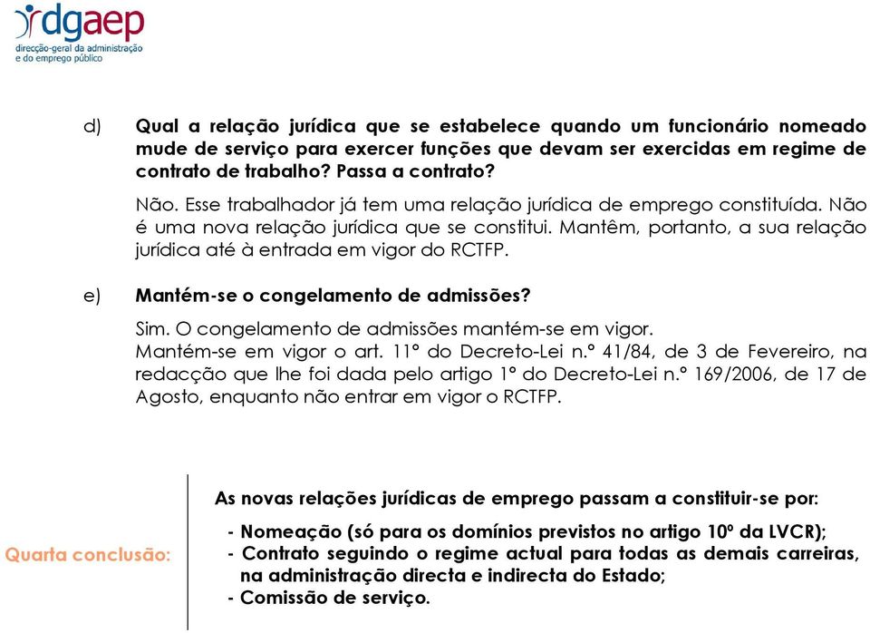 e) Mantém-se o congelamento de admissões? Sim. O congelamento de admissões mantém-se em vigor. Mantém-se em vigor o art. 11º do Decreto-Lei n.