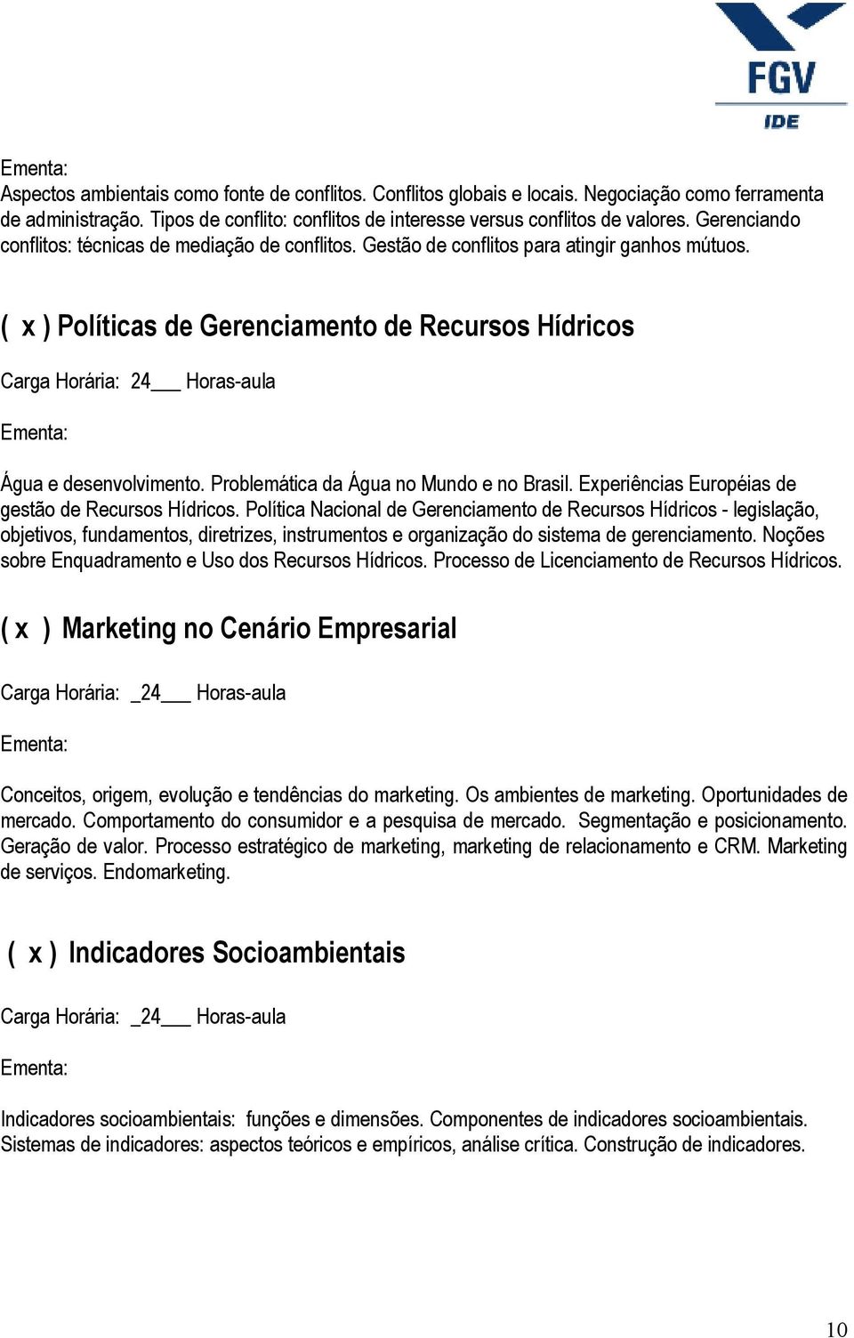 ( x ) Políticas de Gerenciamento de Recursos Hídricos Carga Horária: 24 Horas-aula Água e desenvolvimento. Problemática da Água no Mundo e no Brasil.