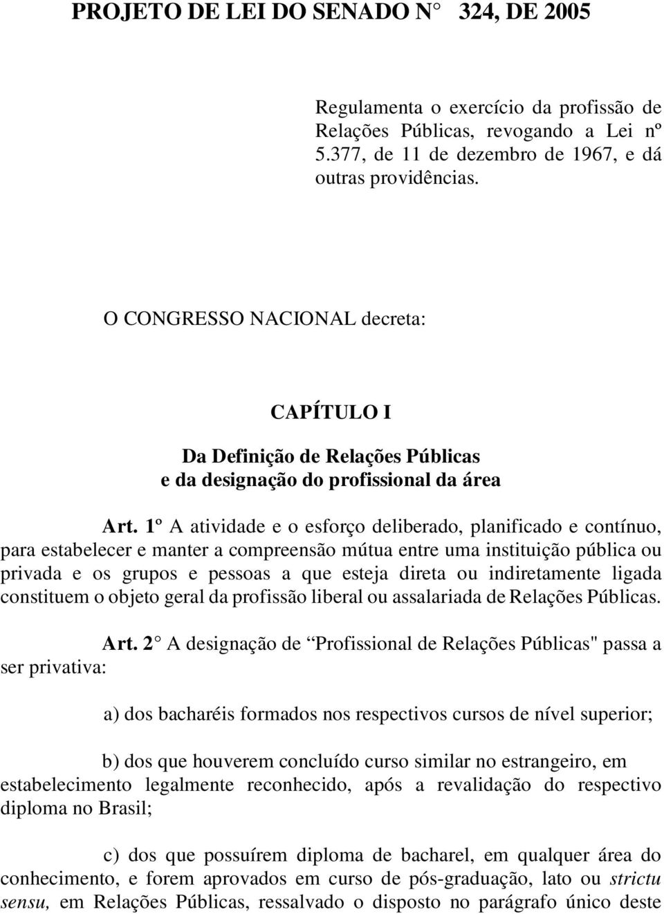 1º A atividade e o esforço deliberado, planificado e contínuo, para estabelecer e manter a compreensão mútua entre uma instituição pública ou privada e os grupos e pessoas a que esteja direta ou