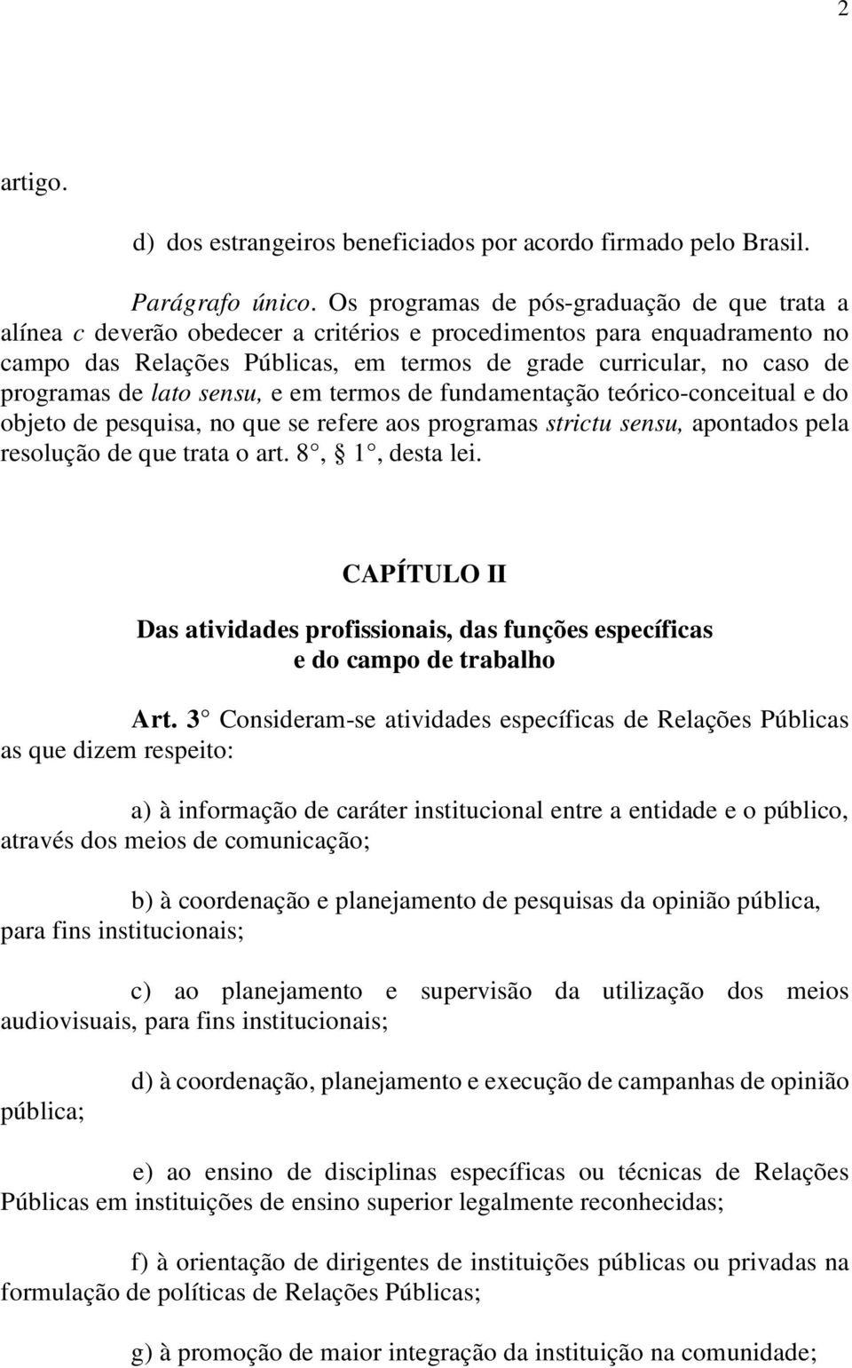 programas de lato sensu, e em termos de fundamentação teórico-conceitual e do objeto de pesquisa, no que se refere aos programas strictu sensu, apontados pela resolução de que trata o art.