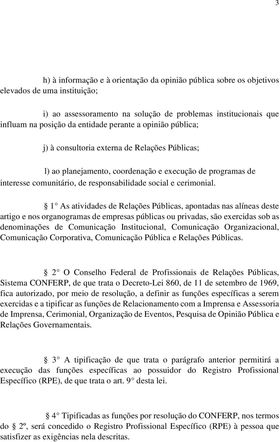 1 As atividades de Relações Públicas, apontadas nas alíneas deste artigo e nos organogramas de empresas públicas ou privadas, são exercidas sob as denominações de Comunicação Institucional,