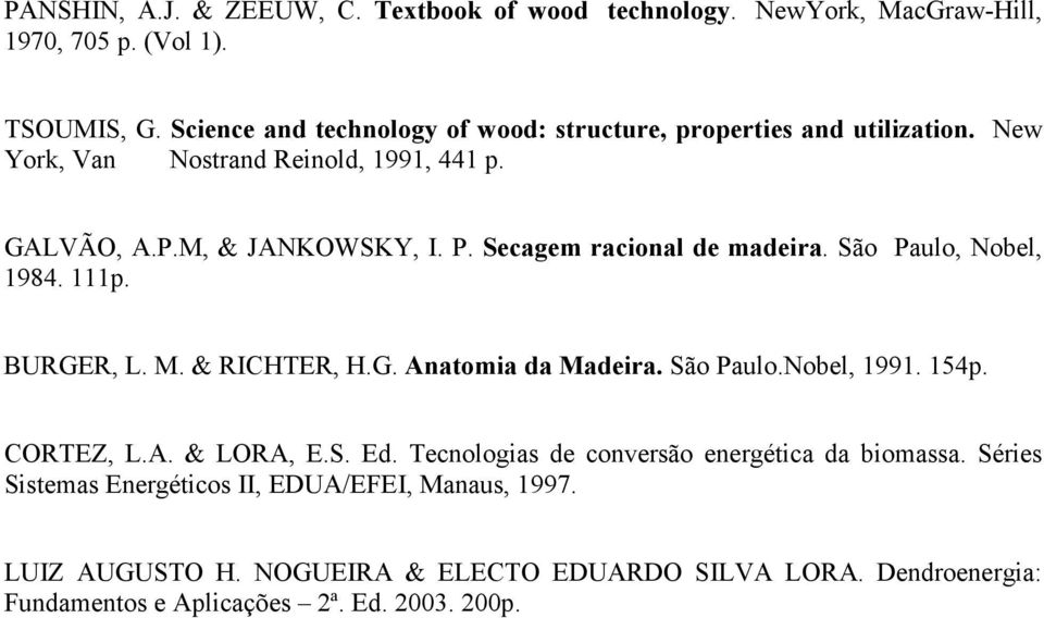 Secagem racional de madeira. São Paulo, Nobel, 1984. 111p. BURGER, L. M. & RICHTER, H.G. Anatomia da Madeira. São Paulo.Nobel, 1991. 154p. CORTEZ, L.A. & LORA, E.